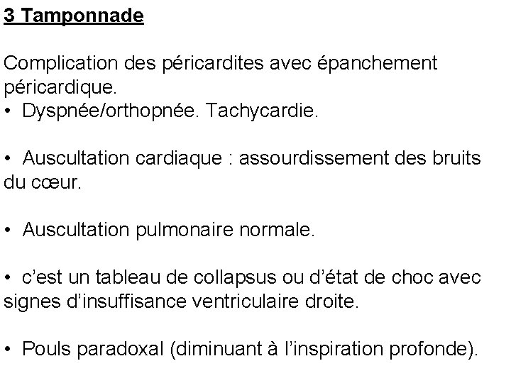 3 Tamponnade Complication des péricardites avec épanchement péricardique. • Dyspnée/orthopnée. Tachycardie. • Auscultation cardiaque
