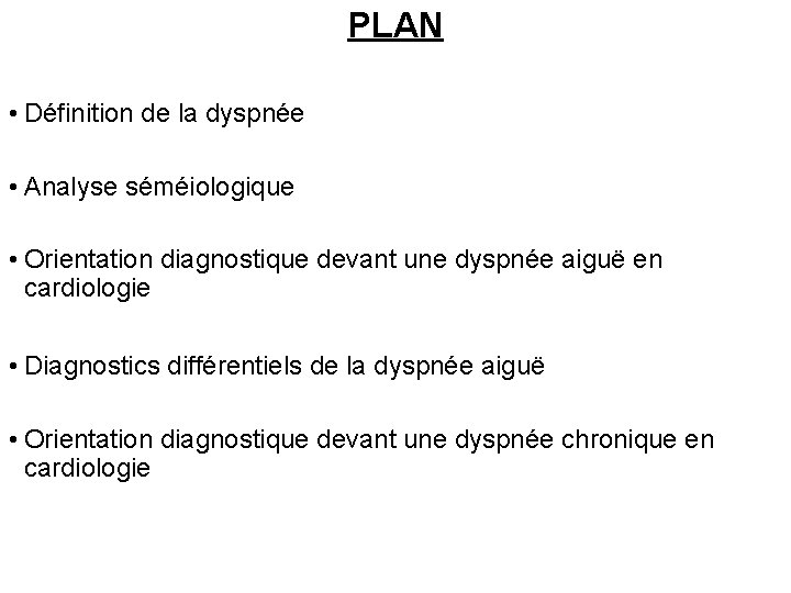 PLAN • Définition de la dyspnée • Analyse séméiologique • Orientation diagnostique devant une