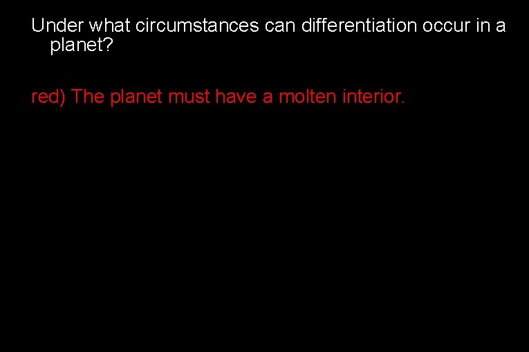 Under what circumstances can differentiation occur in a planet? red) The planet must have