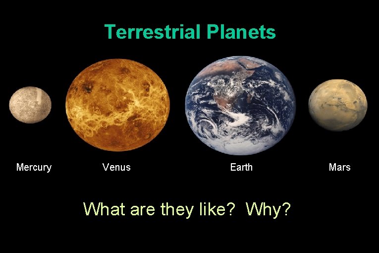 Terrestrial Planets Mercury Venus Earth What are they like? Why? Mars 