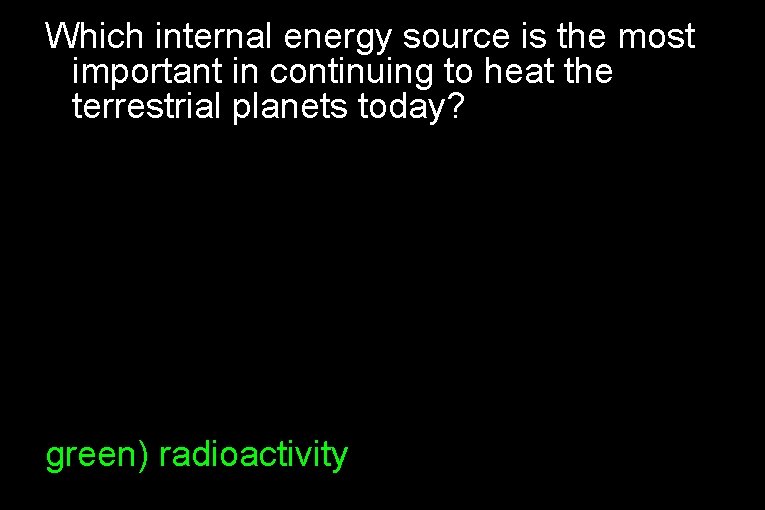Which internal energy source is the most important in continuing to heat the terrestrial