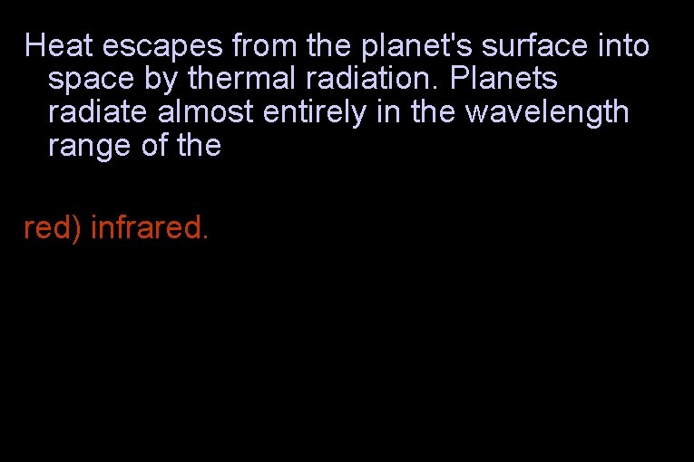 Heat escapes from the planet's surface into space by thermal radiation. Planets radiate almost