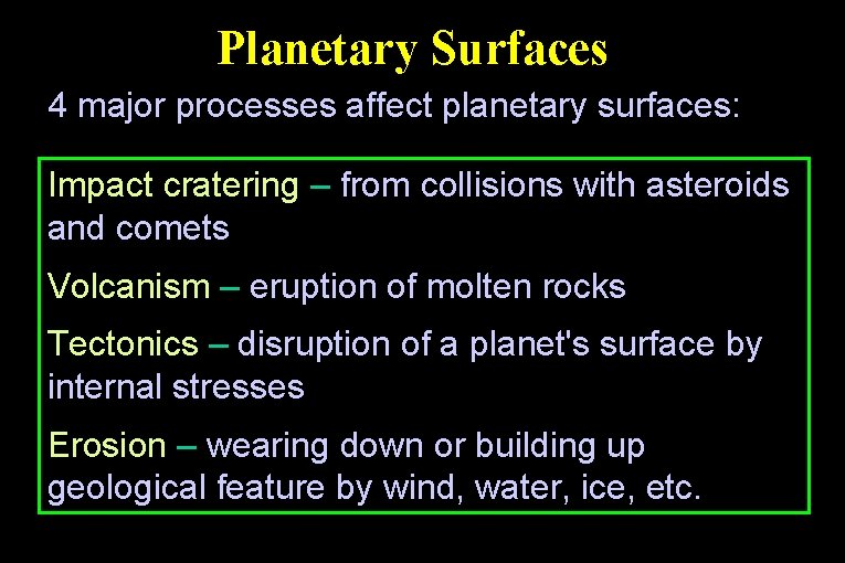 Planetary Surfaces 4 major processes affect planetary surfaces: Impact cratering – from collisions with