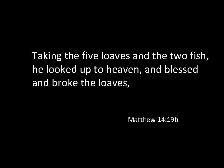 Taking the five loaves and the two fish, he looked up to heaven, and