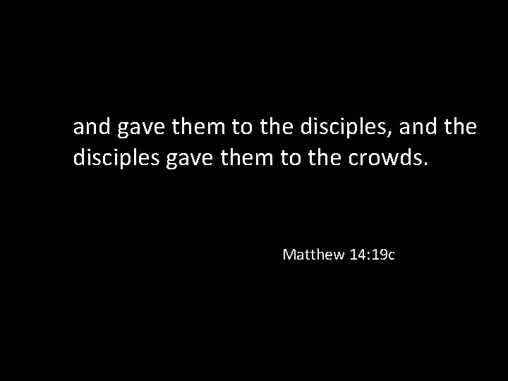 and gave them to the disciples, and the disciples gave them to the crowds.