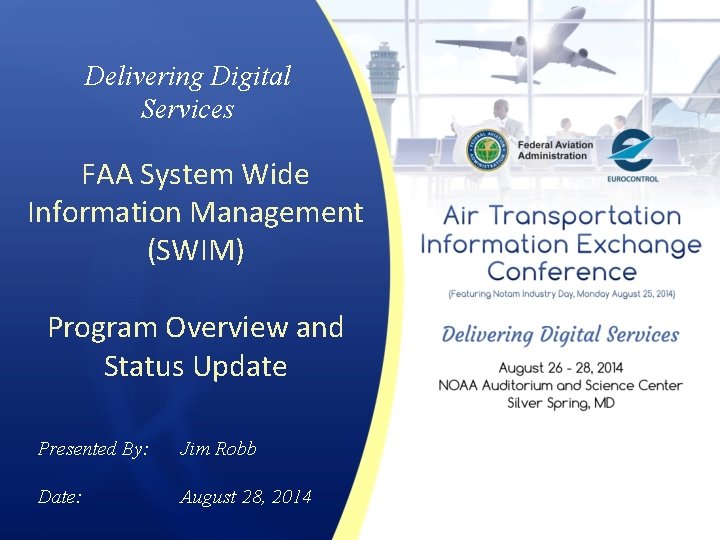 Delivering Digital Services FAA System Wide Information Management (SWIM) Program Overview and Status Update