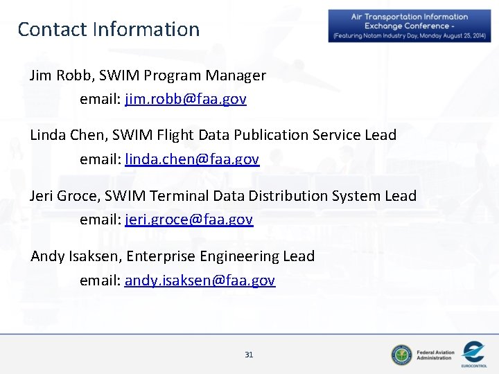 Contact Information Jim Robb, SWIM Program Manager email: jim. robb@faa. gov Linda Chen, SWIM