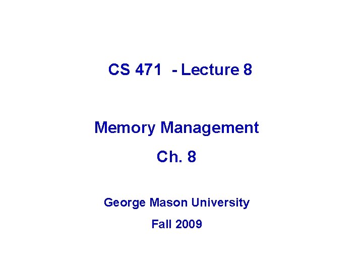 CS 471 - Lecture 8 Memory Management Ch. 8 George Mason University Fall 2009