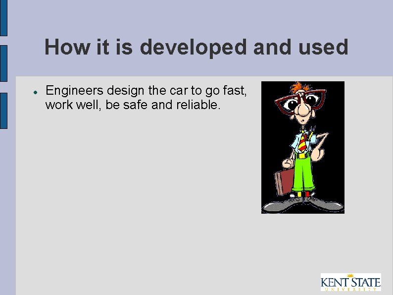 How it is developed and used Engineers design the car to go fast, work