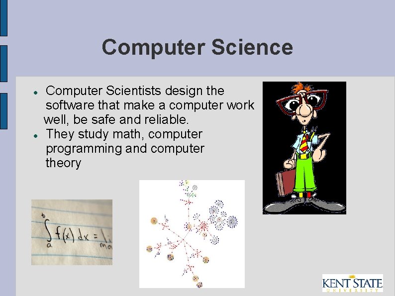 Computer Science Computer Scientists design the computer software that make a computer work well,