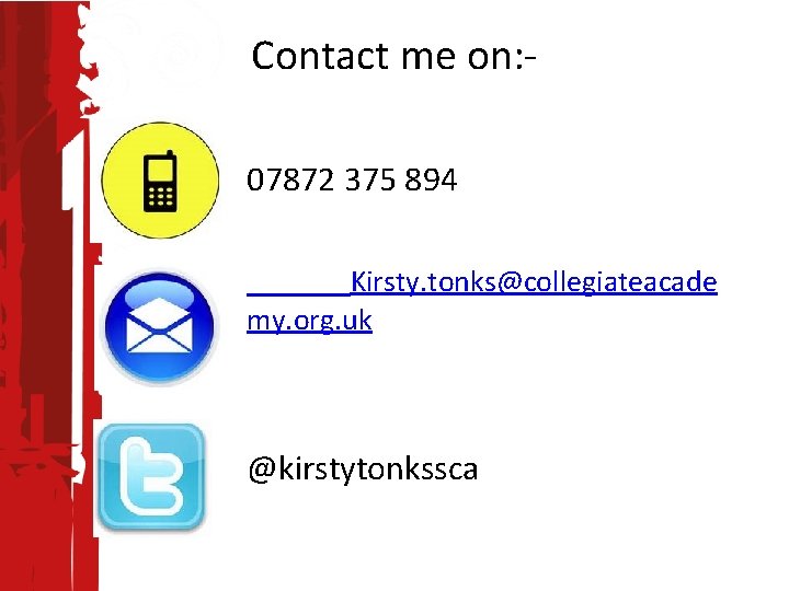 Contact me on: 07872 375 894 Kirsty. tonks@collegiateacade my. org. uk @kirstytonkssca 