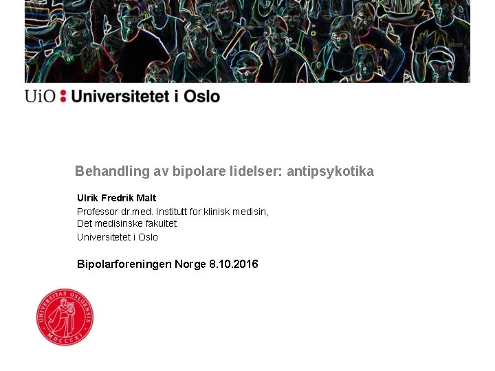 Behandling av bipolare lidelser: antipsykotika Ulrik Fredrik Malt Professor dr. med. Institutt for klinisk