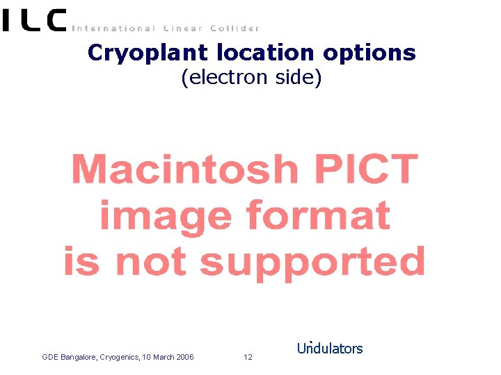 Cryoplant location options (electron side) Undulators RTML GDE Bangalore, Cryogenics, 10 March 2006 12