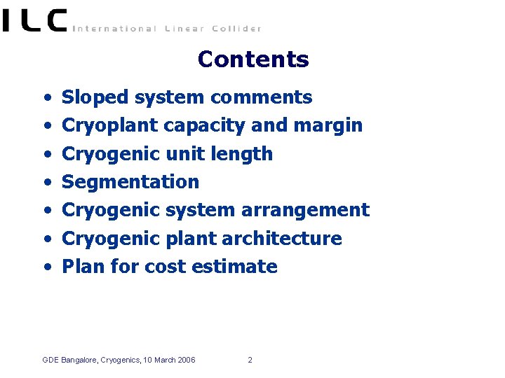 Contents • • Sloped system comments Cryoplant capacity and margin Cryogenic unit length Segmentation