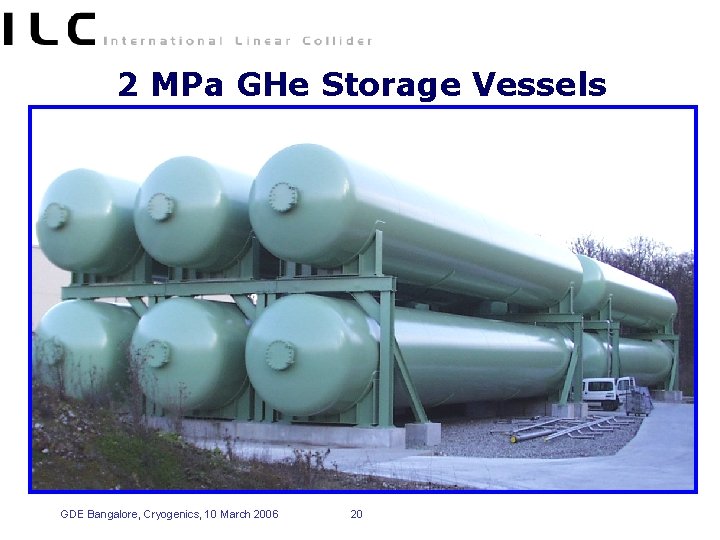 2 MPa GHe Storage Vessels GDE Bangalore, Cryogenics, 10 March 2006 20 