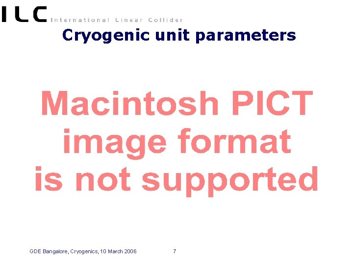 Cryogenic unit parameters GDE Bangalore, Cryogenics, 10 March 2006 7 