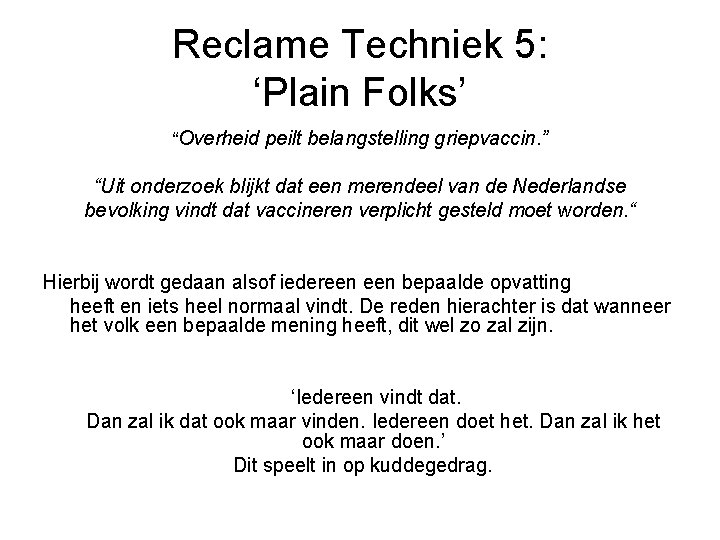 Reclame Techniek 5: ‘Plain Folks’ “Overheid peilt belangstelling griepvaccin. ” “Uit onderzoek blijkt dat