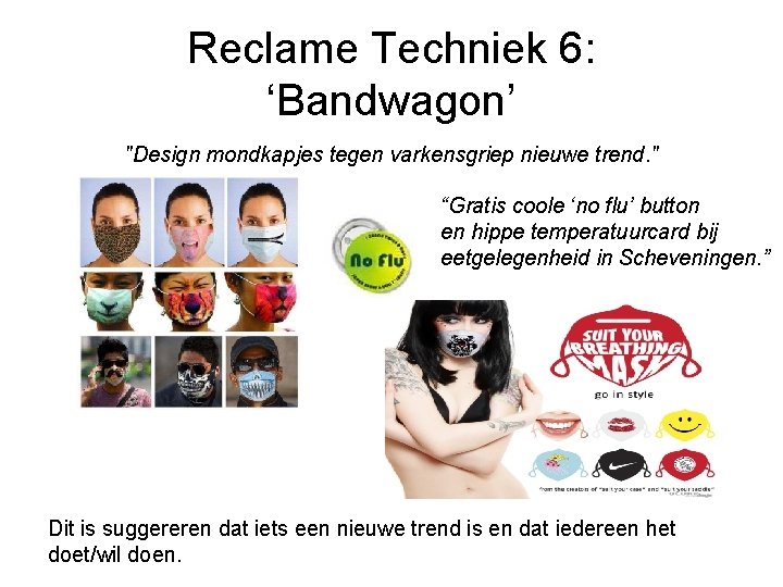 Reclame Techniek 6: ‘Bandwagon’ "Design mondkapjes tegen varkensgriep nieuwe trend. " “Gratis coole ‘no