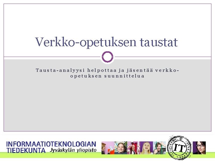 Verkko-opetuksen taustat Tausta-analyysi helpottaa ja jäsentää verkkoopetuksen suunnittelua 