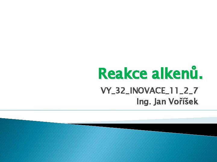 Reakce alkenů. VY_32_INOVACE_11_2_7 Ing. Jan Voříšek 