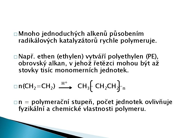 � Mnoho jednoduchých alkenů působením radikálových katalyzátorů rychle polymeruje. � Např. ethen (ethylen) vytváří