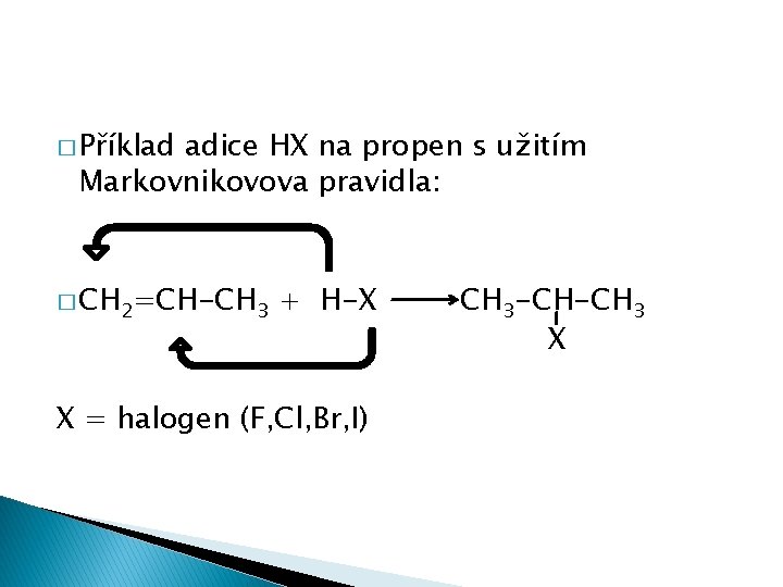 � Příklad adice HX na propen s užitím Markovnikovova pravidla: � CH 2=CH-CH 3