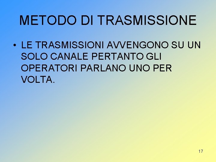 METODO DI TRASMISSIONE • LE TRASMISSIONI AVVENGONO SU UN SOLO CANALE PERTANTO GLI OPERATORI