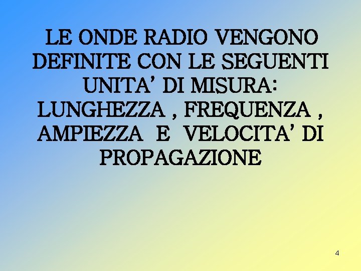 LE ONDE RADIO VENGONO DEFINITE CON LE SEGUENTI UNITA’ DI MISURA: LUNGHEZZA , FREQUENZA