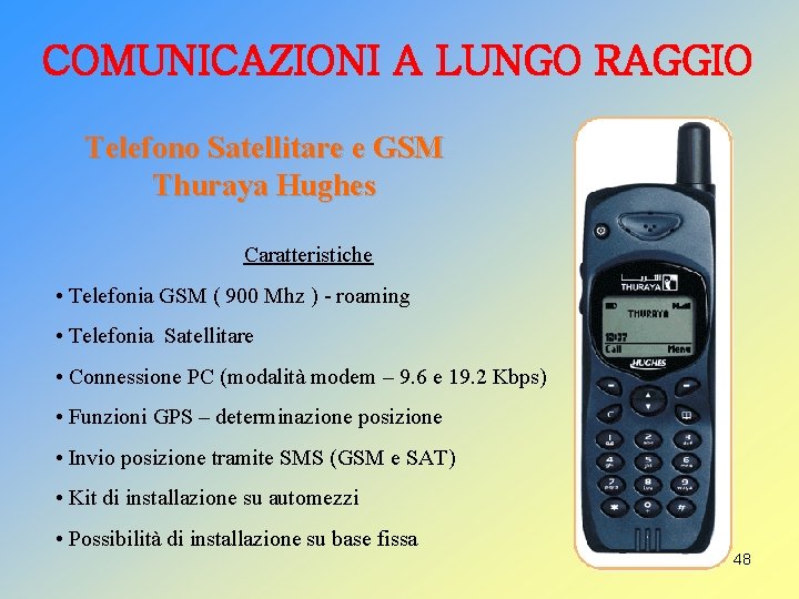 COMUNICAZIONI A LUNGO RAGGIO Telefono Satellitare e GSM Thuraya Hughes Caratteristiche • Telefonia GSM