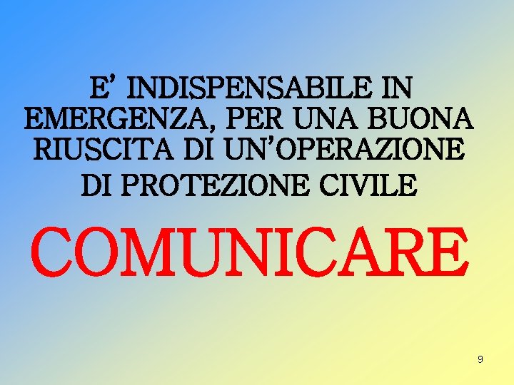 E’ INDISPENSABILE IN EMERGENZA, PER UNA BUONA RIUSCITA DI UN’OPERAZIONE DI PROTEZIONE CIVILE COMUNICARE