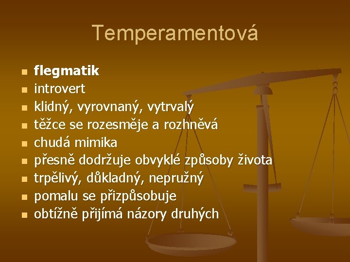 Temperamentová n n n n n flegmatik introvert klidný, vyrovnaný, vytrvalý těžce se rozesměje