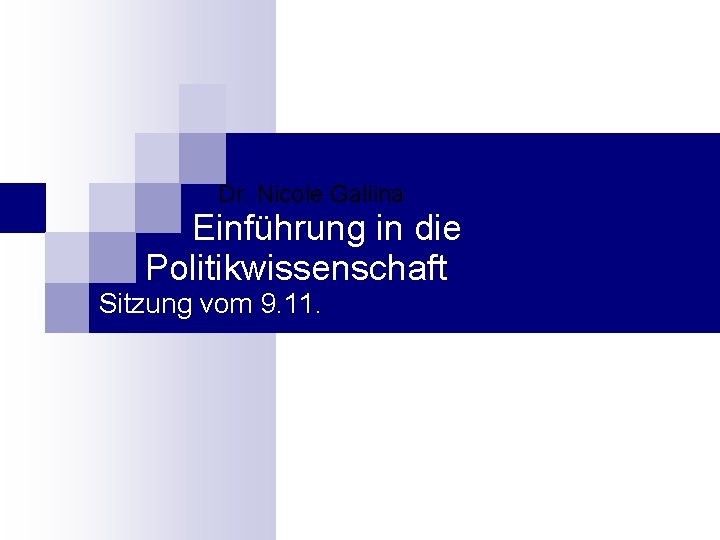 Dr. Nicole Gallina Einführung in die Politikwissenschaft Sitzung vom 9. 11. Dr. Nicole Gallina Einführung in die Politikwissenschaft Sitzung vom 9. 11.