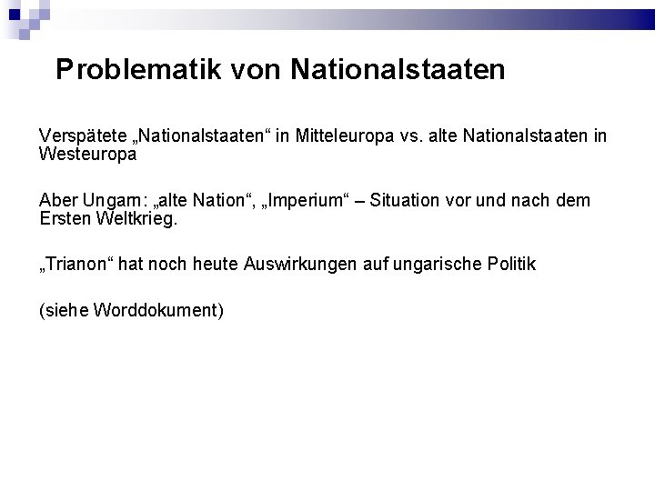 Problematik von Nationalstaaten Verspätete „Nationalstaaten“ in Mitteleuropa vs. alte Nationalstaaten in Westeuropa Aber Ungarn: Problematik von Nationalstaaten Verspätete „Nationalstaaten“ in Mitteleuropa vs. alte Nationalstaaten in Westeuropa Aber Ungarn: