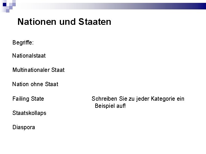 Nationen und Staaten Begriffe: Nationalstaat Multinationaler Staat Nation ohne Staat Failing State Staatskollaps Diaspora Nationen und Staaten Begriffe: Nationalstaat Multinationaler Staat Nation ohne Staat Failing State Staatskollaps Diaspora