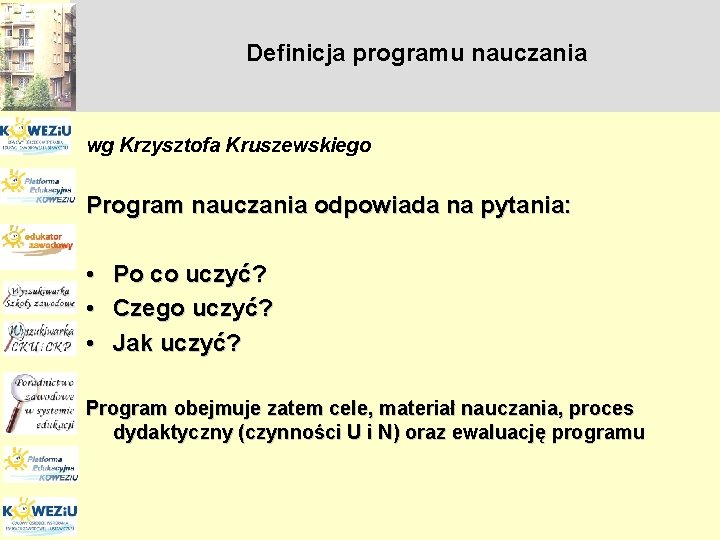  Definicja programu nauczania wg Krzysztofa Kruszewskiego Program nauczania odpowiada na pytania: • Po