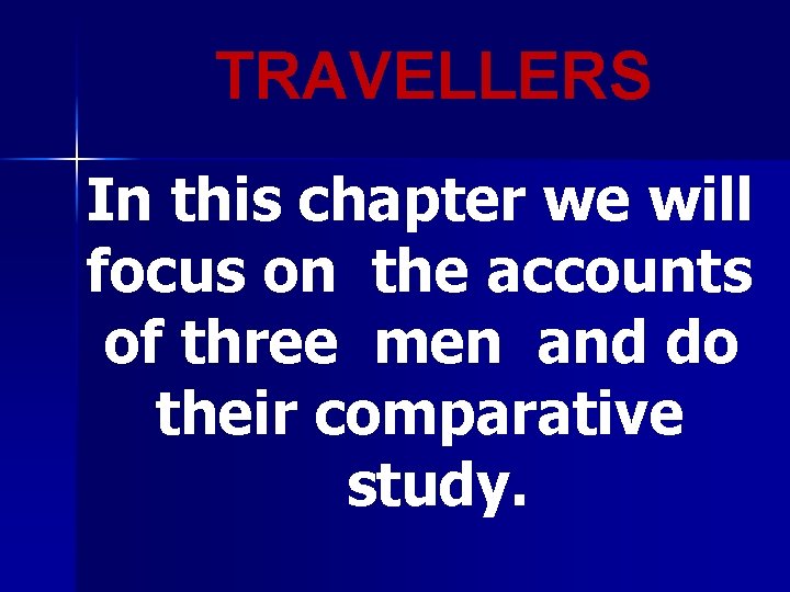 TRAVELLERS In this chapter we will focus on the accounts of three men and