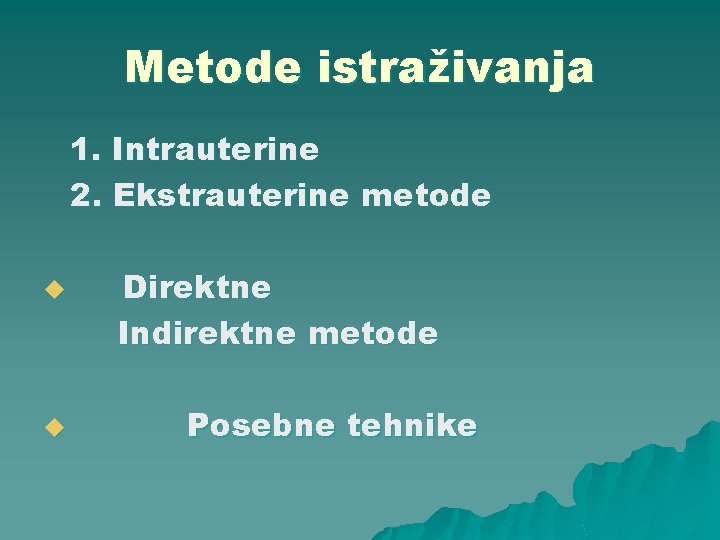 Metode istraživanja 1. Intrauterine 2. Ekstrauterine metode u u Direktne Indirektne metode Posebne tehnike