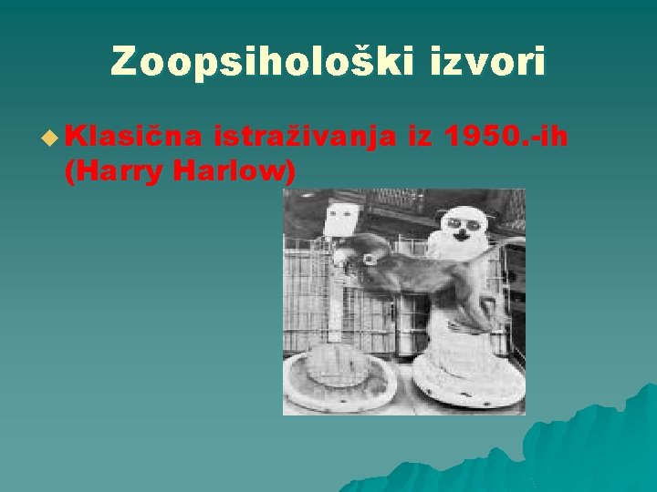 Zoopsihološki izvori u Klasična istraživanja iz 1950. -ih (Harry Harlow) 