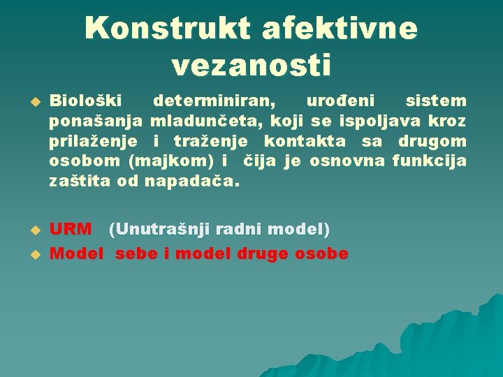 Konstrukt afektivne vezanosti u u u Biološki determiniran, urođeni sistem ponašanja mladunčeta, koji se