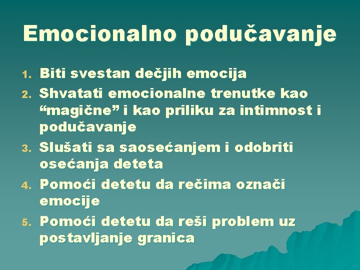 Emocionalno podučavanje 1. 2. 3. 4. 5. Biti svestan dečjih emocija Shvatati emocionalne trenutke