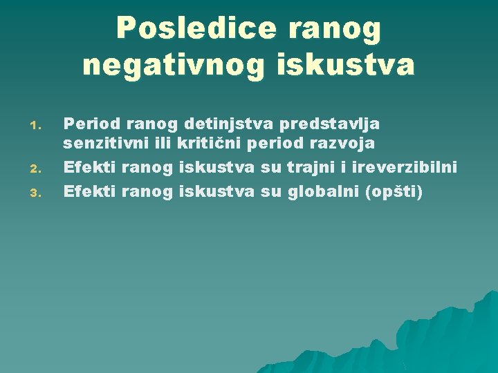 Posledice ranog negativnog iskustva 1. 2. 3. Period ranog detinjstva predstavlja senzitivni ili kritični