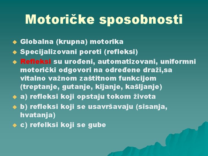 Motoričke sposobnosti u u u Globalna (krupna) motorika Specijalizovani poreti (refleksi) Refleksi su urođeni,