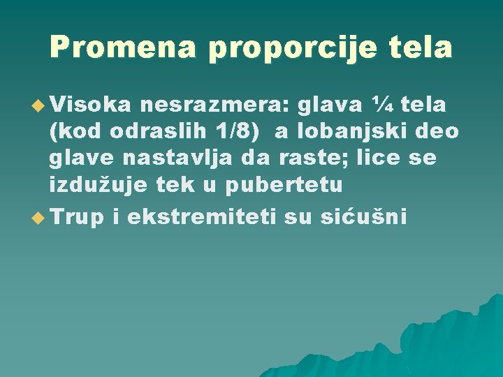 Promena proporcije tela u Visoka nesrazmera: glava ¼ tela (kod odraslih 1/8) a lobanjski