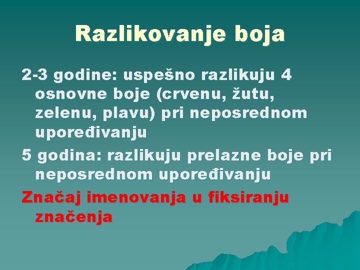 Razlikovanje boja 2 -3 godine: uspešno razlikuju 4 osnovne boje (crvenu, žutu, zelenu, plavu)