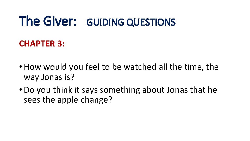 The Giver: GUIDING QUESTIONS CHAPTER 3: • How would you feel to be watched