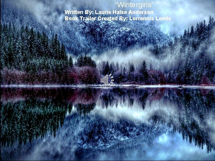 “Wintergirls” Written By: Laurie Halse Anderson Book Trailer Created By: Lorrennis Leeds 