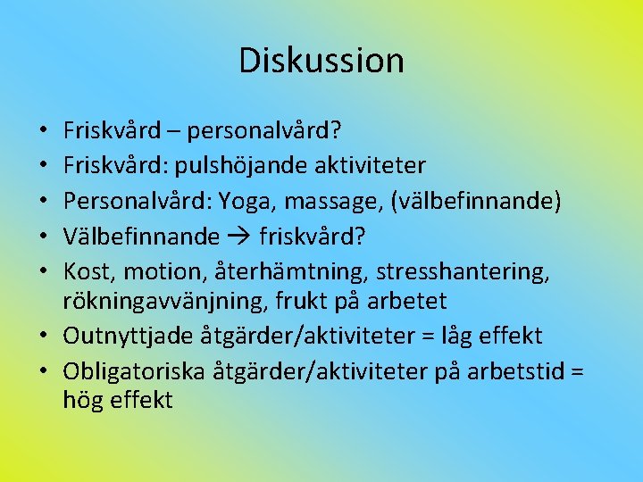 Diskussion Friskvård – personalvård? Friskvård: pulshöjande aktiviteter Personalvård: Yoga, massage, (välbefinnande) Välbefinnande friskvård? Kost,