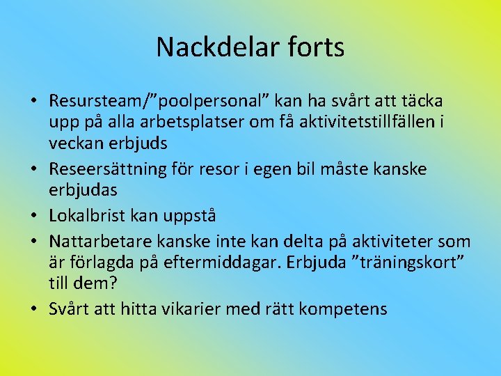 Nackdelar forts • Resursteam/”poolpersonal” kan ha svårt att täcka upp på alla arbetsplatser om