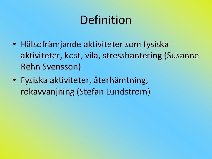 Definition • Hälsofrämjande aktiviteter som fysiska aktiviteter, kost, vila, stresshantering (Susanne Rehn Svensson) •