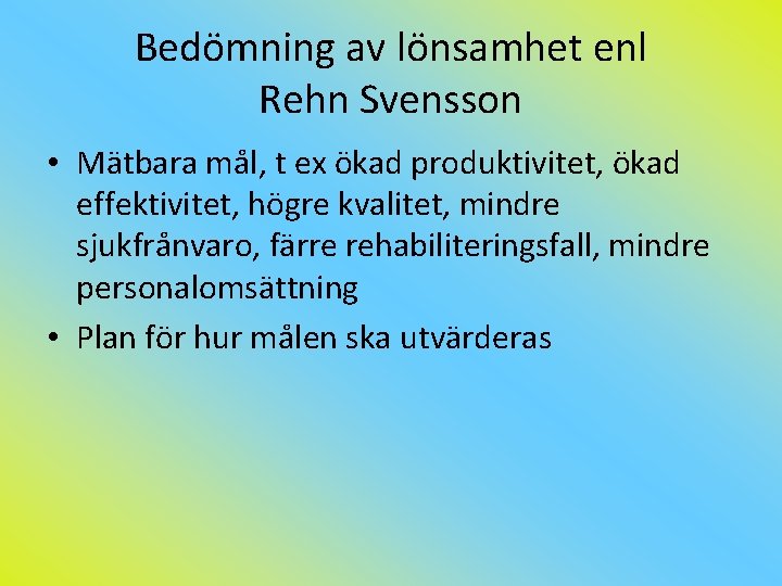 Bedömning av lönsamhet enl Rehn Svensson • Mätbara mål, t ex ökad produktivitet, ökad
